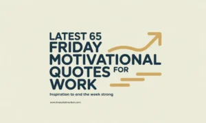 Latest 65 Friday Motivational Quotes For Work